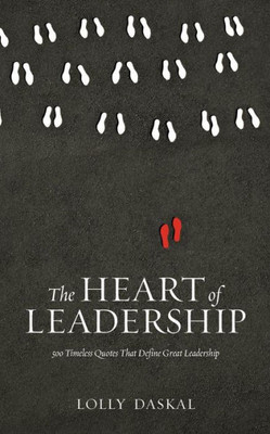 The Heart Of Leadership: 500 Timeless Quotes That Define Great Leadership