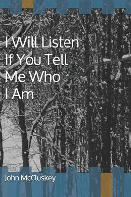 I Will Listen If You Tell Me Who I Am