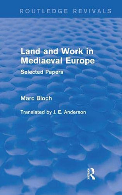 Land and Work in Mediaeval Europe (Routledge Revivals): Selected Papers (Routledge Revivals: Selected Works of Marc Bloch)