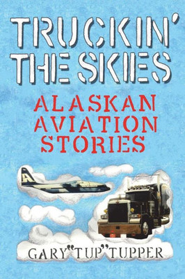 Truckin' The Skies: Alaska Aviation Stories