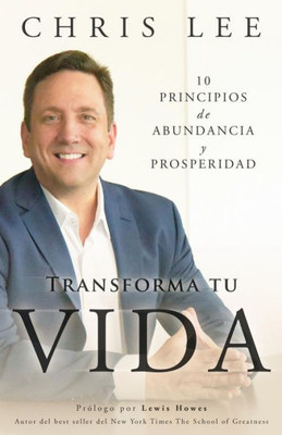 Transforma Tu Vida: 10 Principios De Abundancia Y Prosperidad (Spanish Edition)