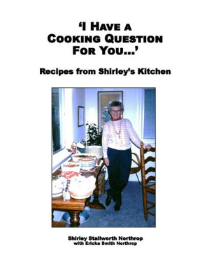 'I Have A Cooking Question For You . . . ': Recipes From Shirley'S Kitchen