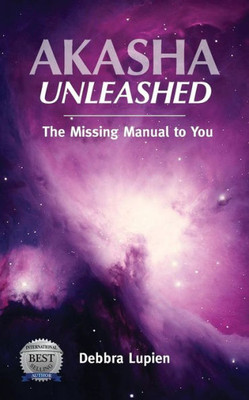 Akasha Unleashed: The Missing Manual To You (Voice Of The Akashic Records)