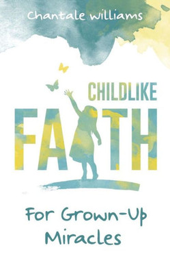 Childlike Faith For Grown-Up Miracles