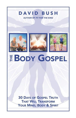 The Body Gospel: 30 Days Of Gospel Truth That Will Transform Your Mind, Body And Spirit