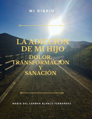 La Adicci?N De Mi Hijo, Dolor, Transformaci?N Y Sanaci?N (Spanish Edition)