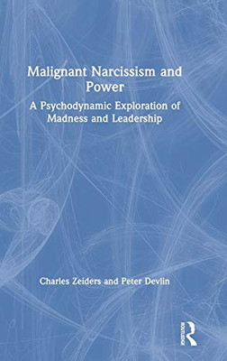 Malignant Narcissism and Power: A Psychodynamic Exploration of Madness and Leadership