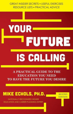 Your Future Is Calling: A Practical Guide To The Education You Need To Have The Future You Desire