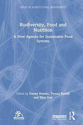 Biodiversity, Food and Nutrition: A New Agenda for Sustainable Food Systems (Issues in Agricultural Biodiversity)