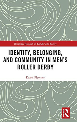 Identity, Belonging, and Community in Men’s Roller Derby (Routledge Research in Gender and Society)