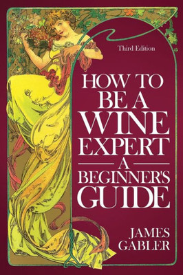 How To Be A Wine Expert, A Beginner'S Guide