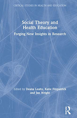 Social Theory and Health Education: Forging New Insights in Research (Critical Studies in Health and Education)