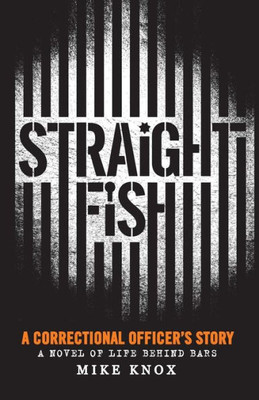 Straight Fish: A Correctional Officer'S Story: A Novel Of Life Behind Bars