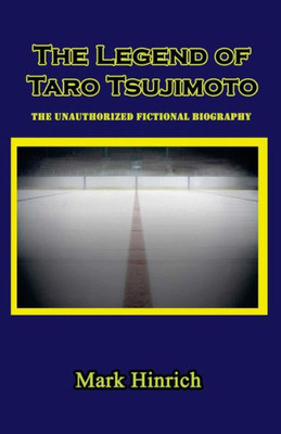 The Legend Of Taro Tsujimoto: The Unauthorized, Fictional Biography