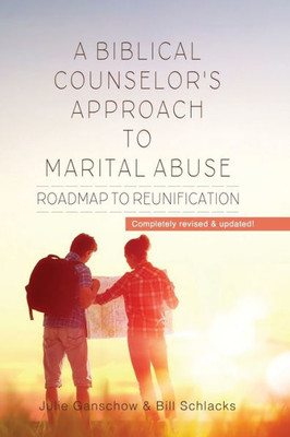 A Biblical Counselor'S Approach To Marital Abuse: Roadmap To Reunification