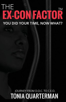 The Ex-Con Factor: You Did Your Time, Now What? Journey From D.O.C. To C.E.O.