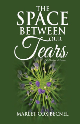 The Space Between Our Tears: A Collection Of Poems