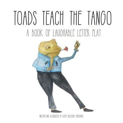 Toads Teach The Tango: A Book Of Laughable Letter Play