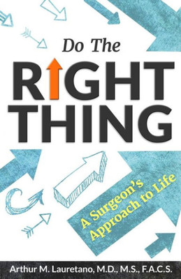 Do The Right Thing: A Surgeon'S Approach To Life