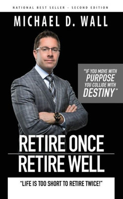 Retire Once Retire Well: Life'S Too Short To Retire Twice!