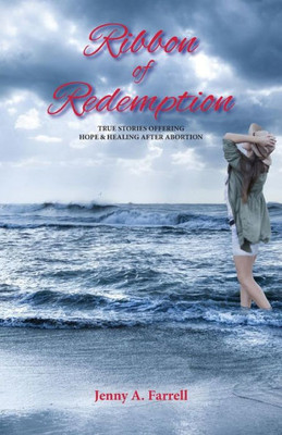 Ribbon Of Redemption: True Stories Offering Hope And Healing After Abortion