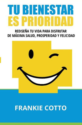 Tu Bienestar Es Prioridad: Redise±A Tu Vida Para Disfrutar De Mßxima Salud, Prosperidad Y Felicidad (Spanish Edition)