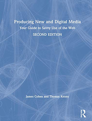 Producing New and Digital Media: Your Guide to Savvy Use of the Web