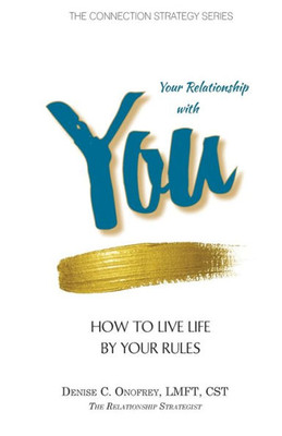 Your Relationship With You: How To Live Life By Your Rules (The Connection Strategy)