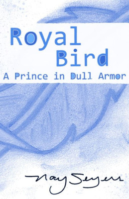 Royal Bird: A Prince In Dull Armor (The Royal Birds Series)