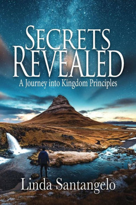 Secrets Revealed: A Journey Into Kingdom Principles