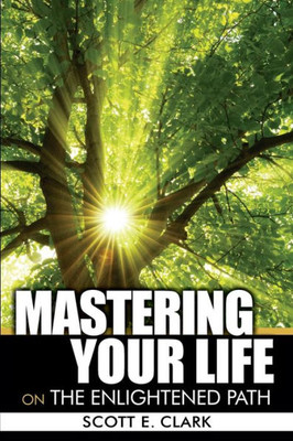 Mastering Your Life: On The Enlightened Path