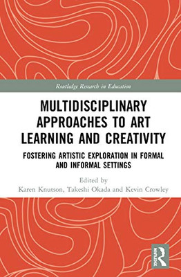 Multidisciplinary Approaches to Art Learning and Creativity: Fostering Artistic Exploration in Formal and Informal Settings (Routledge Research in Education)