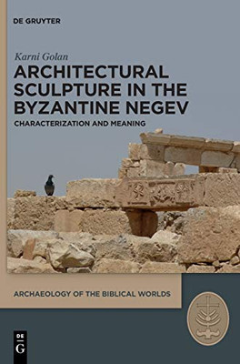Architectural Sculpture in the Byzantine Negev: Characterization and Meaning (Archaeology of the Biblical Worlds 3)