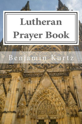 Lutheran Prayer Book: For The Use Of Families And Individuals (Lutheran Devotional Resources)