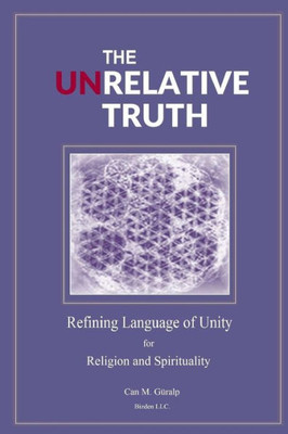 The Unrelative Truth: Refining Language Of Unity For Religion And Spirituality