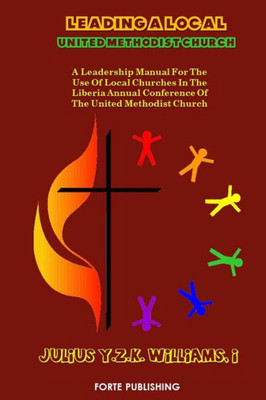Leading A Local United Methodist Church: A Leadership Manual For The Use Of Local Churches In The Lac/Umc