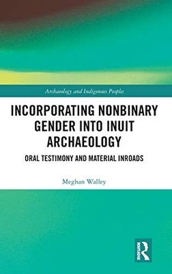 Incorporating Nonbinary Gender into Inuit Archaeology: Oral Testimony and Material Inroads (Archaeology and Indigenous Peoples)