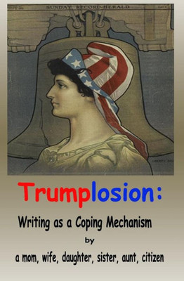 Trumplosion: Writing As A Coping Mechanism