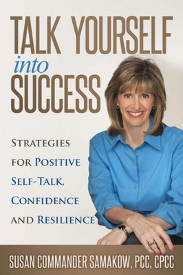 Talk Yourself Into Success: Strategies For Positive Self-Talk, Confidence And Resilience