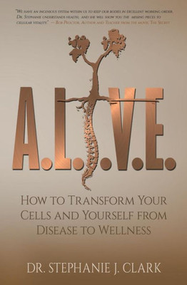 A.L.I.V.E.: How To Transform Your Cells And Yourself From Disease To Wellness