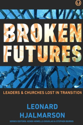 Broken Futures: Leaders And Churches Lost In Transition