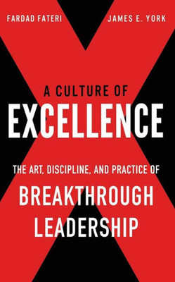 A Culture Of Excellence: The Art, Discipline, And Practice Of Breakthrough Leadership