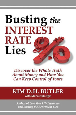 Busting The Interest Rate Lies: Discover The Whole Truth About Money And How You Can Keep Control Of Yours (Busting The Money Myths Book Series)