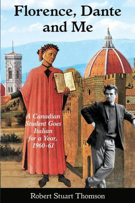 Florence, Dante And Me: A Canadian Student Goes Italian For A Year, 1960-61