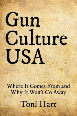 Gun Culture Usa: Where It Comes From And Why It Won'T Go Away