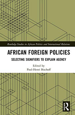 African Foreign Policies: Selecting Signifiers to Explain Agency (Routledge Studies in African Politics and International Relations)