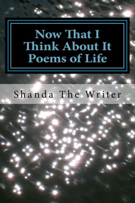 Now That I Think About It: Poems Of Life
