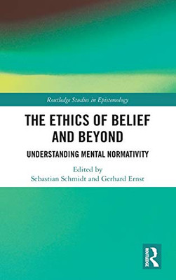 The Ethics of Belief and Beyond: Understanding Mental Normativity (Routledge Studies in Epistemology)