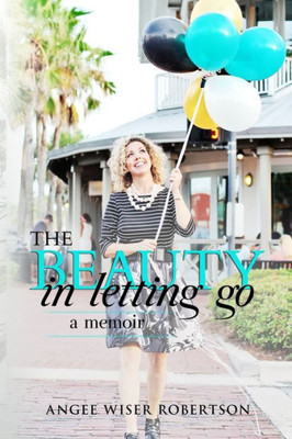 The Beauty In Letting Go: A Memoir