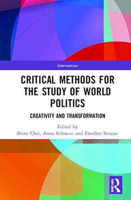 Critical Methods for the Study of World Politics: Creativity and Transformation (Interventions)